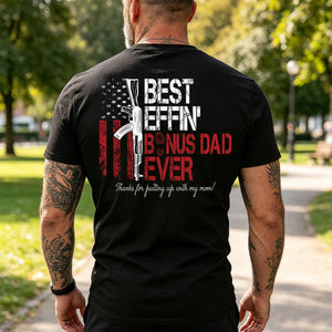 Best Effin' Bonus Dad / Step Dad /Dad /Father/ Daddy Ever American Flag Back T-Shirt Father's Day Gift For Dad
