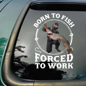 Born To Fish, Forced To Work - Fishing Gifts For Husband, Dad - Personalized Photo Decal