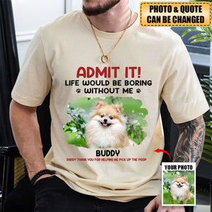 Life Would Be Boring Without Me - Dog Personalized Pure Cotton T-Shirt