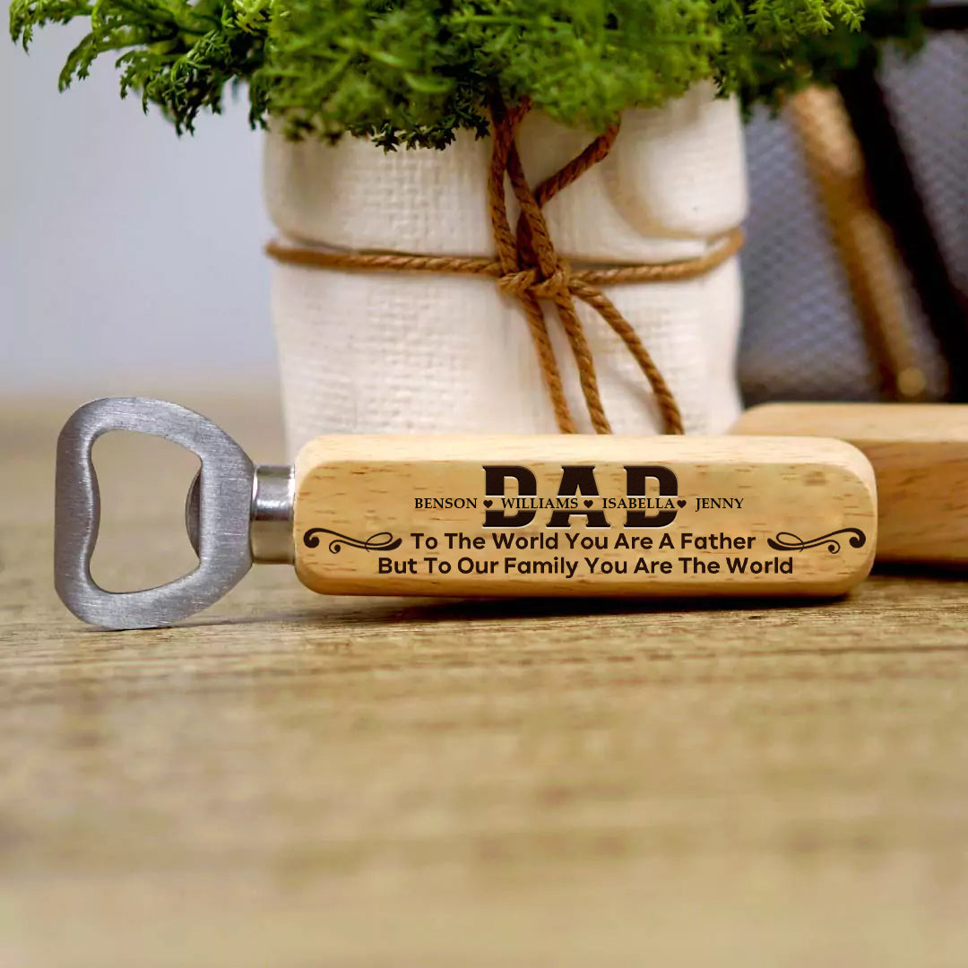 To The World You Are A Father, But To Our Family You Are The World-Personalized Wooden Bottle Opener