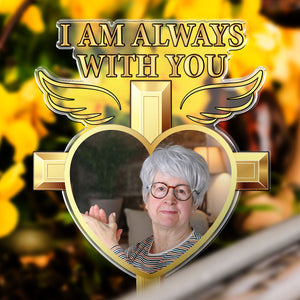 I Am Always With You - Personalized Memorial Acrylic Photo Garden Stake