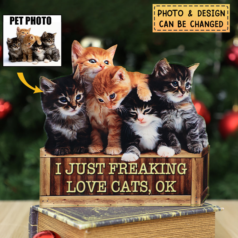 Personalized Upload Photo Acrylic Plaque-I Just Freaking Love Cats/Dogs,Ok