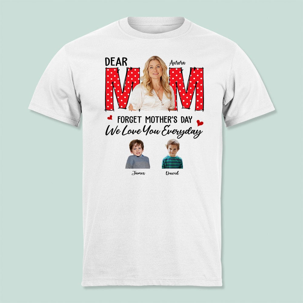 Personalized Forget Mother‘s Day We Love You Everyday T-Shirt